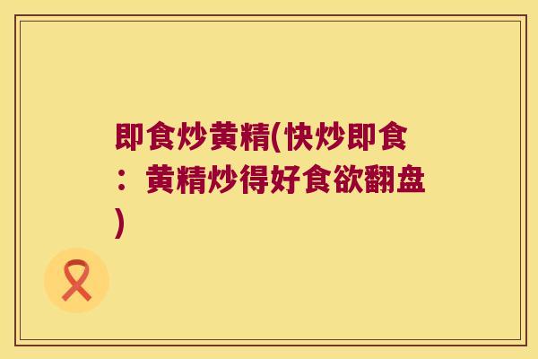 即食炒黄精(快炒即食:黄精炒得好翻盘) 即食炒黄精(快炒即食:黄精炒得好翻盘)