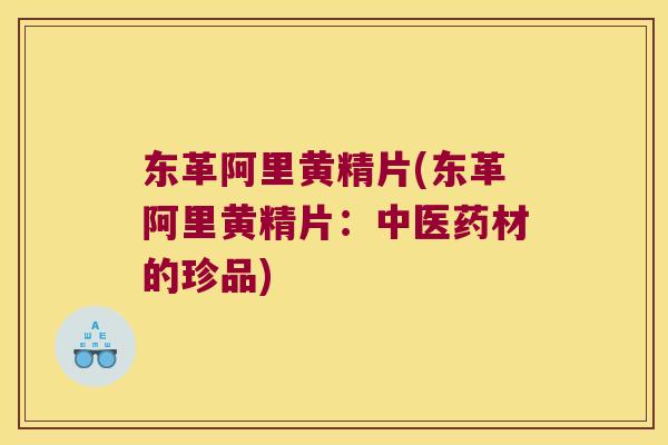 东革阿里黄精片(东革阿里黄精片：中医药材的珍品)