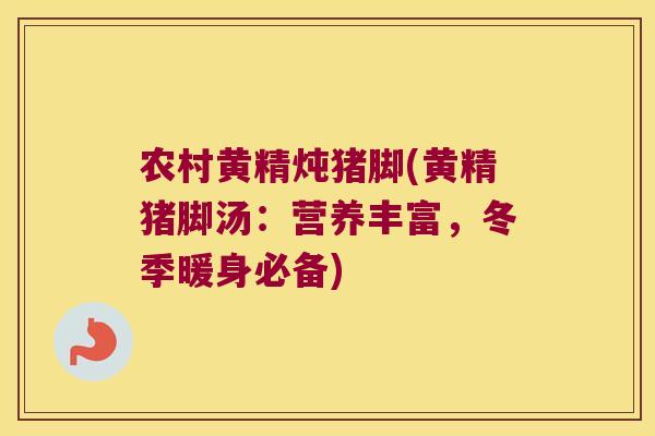 农村黄精炖猪脚(黄精猪脚汤:营养丰富,冬季暖身必备) 农村黄精炖猪脚(黄精猪脚汤:营养丰富,冬季暖身必备)
