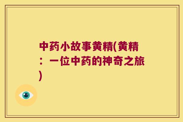 小故事黄精(黄精：一位的神奇之旅)