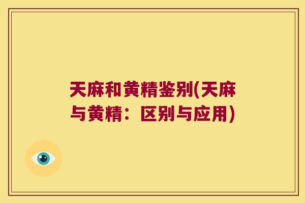 天麻和黄精鉴别(天麻与黄精：区别与应用)
