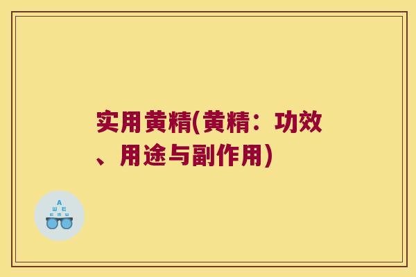 实用黄精(黄精：功效、用途与副作用)