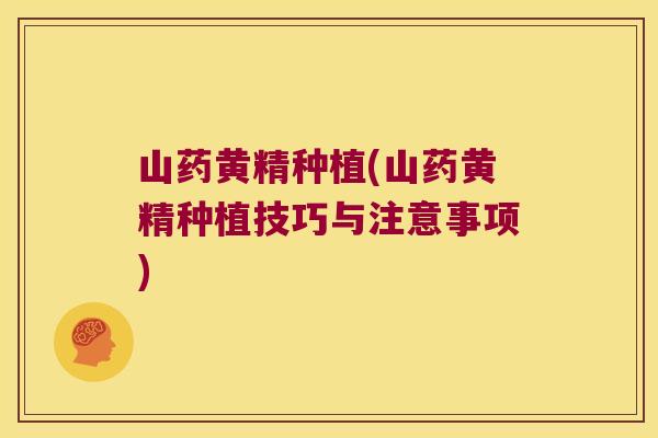 山药黄精种植(山药黄精种植技巧与注意事项)