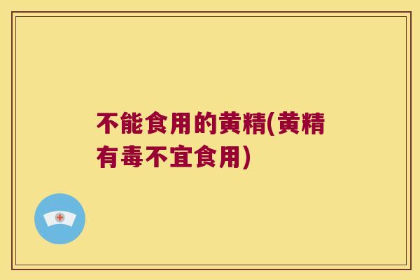 不能食用的黄精(黄精有毒不宜食用)