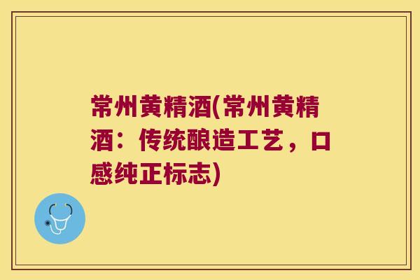 常州黄精酒(常州黄精酒:传统酿造工艺,口感纯正标志) 常州黄精酒(常州黄精酒:传统酿造工艺,口感纯正标志)