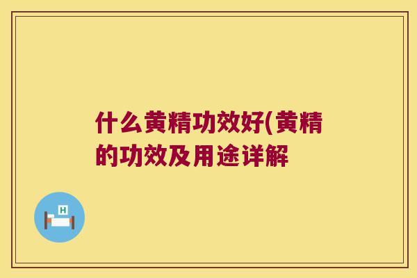 什么黄精功效好(黄精的功效及用途详解 什么黄精功效好(黄精的功效及用途详解