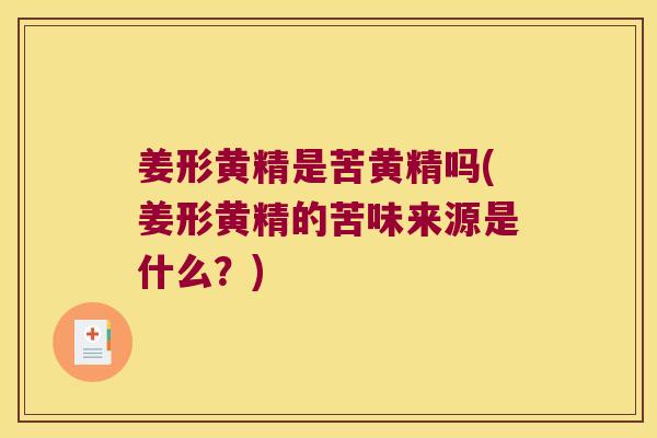 姜形黄精是苦黄精吗(姜形黄精的苦味来源是什么？)