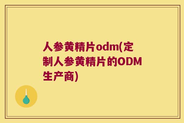 人参黄精片odm(定制人参黄精片的ODM生产商) 人参黄精片odm(定制人参黄精片的ODM生产商)