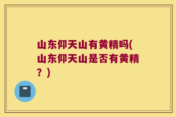 山东仰天山有黄精吗(山东仰天山是否有黄精？)
