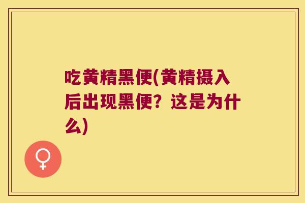 吃黄精黑便(黄精摄入后出现黑便？这是为什么)