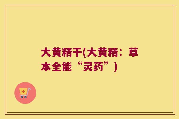大黄精干(大黄精：草本全能“灵药”)