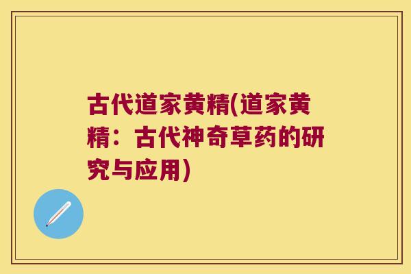 古代道家黄精(道家黄精:古代神奇草药的研究与应用) 古代道家黄精(道家黄精:古代神奇草药的研究与应用)