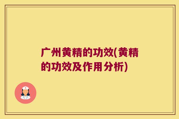 广州黄精的功效(黄精的功效及作用分析)