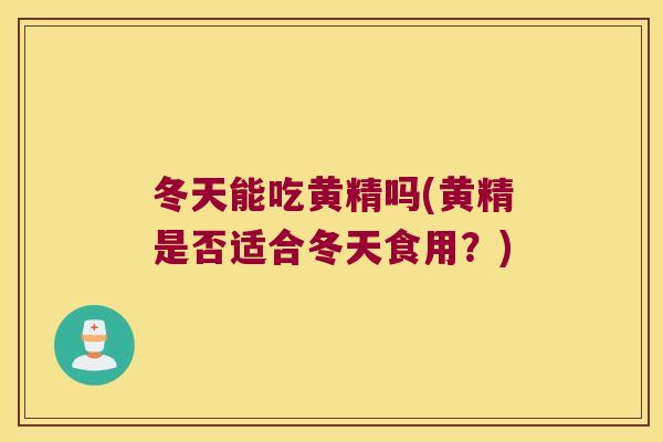 冬天能吃黄精吗(黄精是否适合冬天食用？)