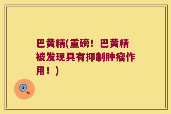 巴黄精(重磅！巴黄精被发现具有抑制作用！)