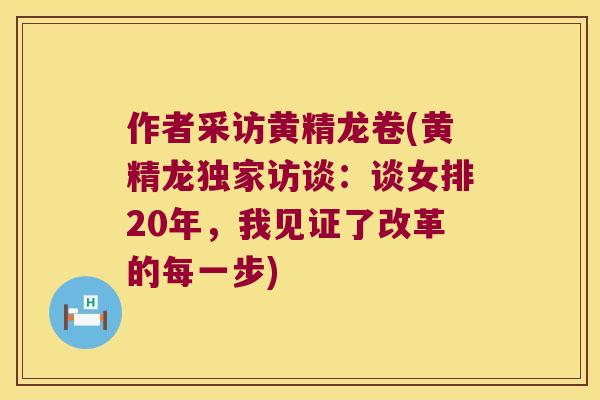 作者采访黄精龙卷(黄精龙独家访谈：谈女排20年，我见证了改革的每一步)