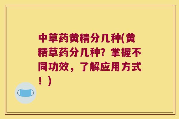 中草药黄精分几种(黄精草药分几种?掌握不同功效,了解应用方式!) 中草药黄精分几种(黄精草药分几种?掌握不同功效,了解应用方式!)