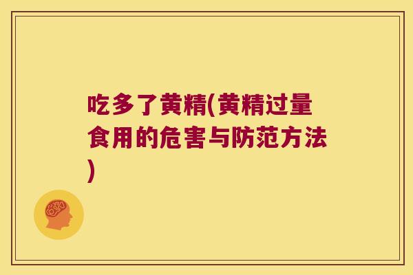 吃多了黄精(黄精过量食用的危害与防范方法) 吃多了黄精(黄精过量食用的危害与防范方法)