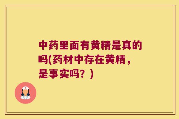 里面有黄精是真的吗(药材中存在黄精，是事实吗？)