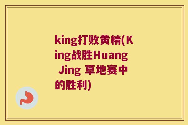 king打败黄精(King战胜Huang Jing 草地赛中的胜利)