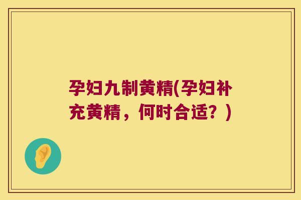 孕妇九制黄精(孕妇补充黄精,何时合适?) 孕妇九制黄精(孕妇补充黄精,何时合适?)