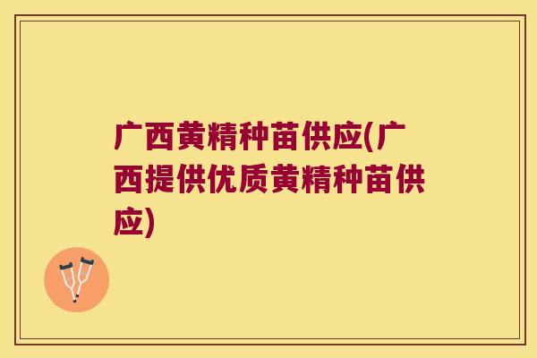 广西黄精种苗供应(广西提供优质黄精种苗供应) 广西黄精种苗供应(广西提供优质黄精种苗供应)