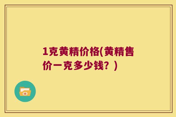 1克黄精价格(黄精售价一克多少钱?) 1克黄精价格(黄精售价一克多少钱?)