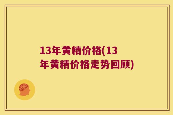 13年黄精价格(13年黄精价格走势回顾)