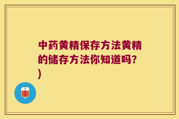 黄精保存方法黄精的储存方法你知道吗？)