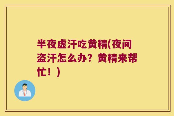 半夜虚汗吃黄精(夜间盗汗怎么办?黄精来帮忙!) 半夜虚汗吃黄精(夜间盗汗怎么办?黄精来帮忙!)