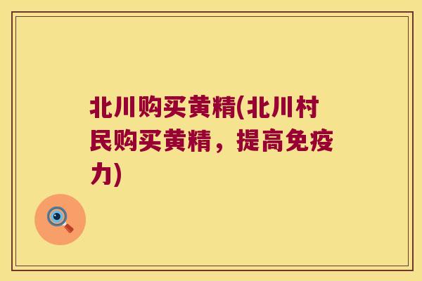 北川购买黄精(北川村民购买黄精，提高力)