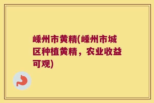 嵊州市黄精(嵊州市城区种植黄精，农业收益可观)