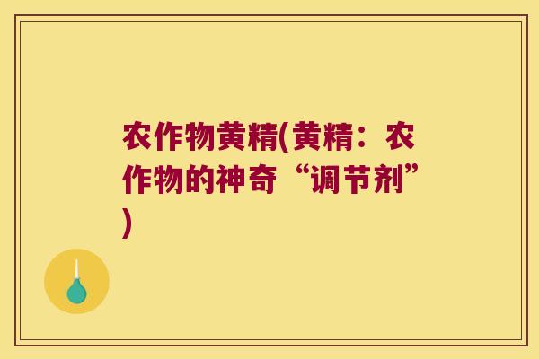 农作物黄精(黄精:农作物的神奇“调节剂”) 农作物黄精(黄精:农作物的神奇“调节剂”)