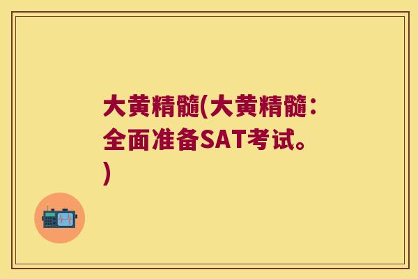 大黄精髓(大黄精髓：全面准备SAT考试。)