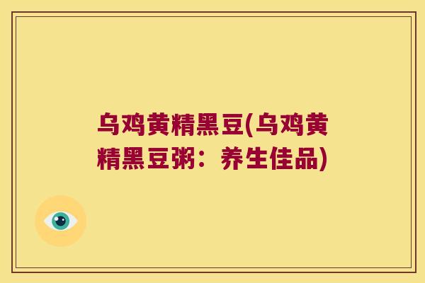 乌鸡黄精黑豆(乌鸡黄精黑豆粥：养生佳品)