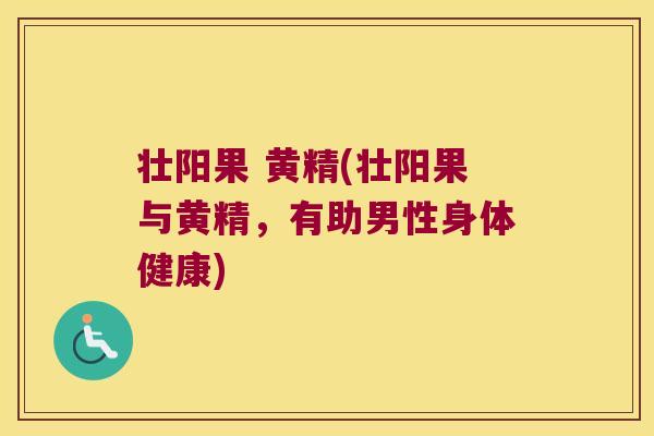 壮阳果 黄精(壮阳果与黄精,有助男性身体健康) 壮阳果 黄精(壮阳果与黄精,有助男性身体健康)