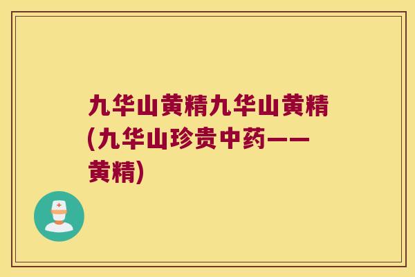 九华山黄精九华山黄精(九华山珍贵——黄精)