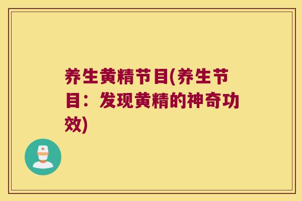 养生黄精节目(养生节目：发现黄精的神奇功效)