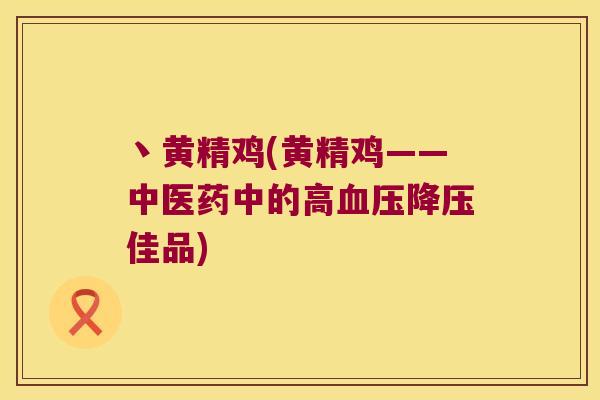 丶黄精鸡(黄精鸡——中医药中的高佳品)
