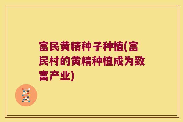 富民黄精种子种植(富民村的黄精种植成为致富产业) 富民黄精种子种植(富民村的黄精种植成为致富产业)