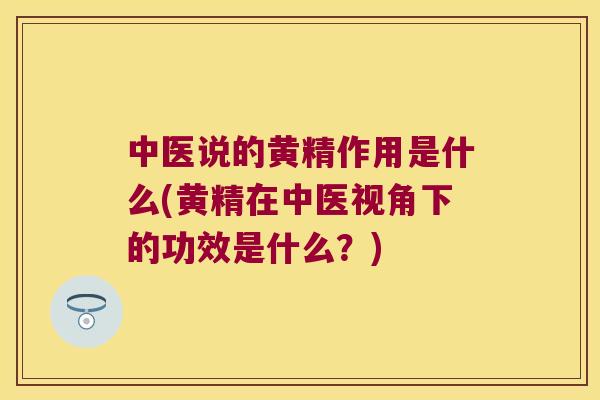 中医说的黄精作用是什么(黄精在中医视角下的功效是什么？)