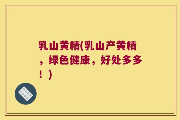 乳山黄精(乳山产黄精，绿色健康，好处多多！)