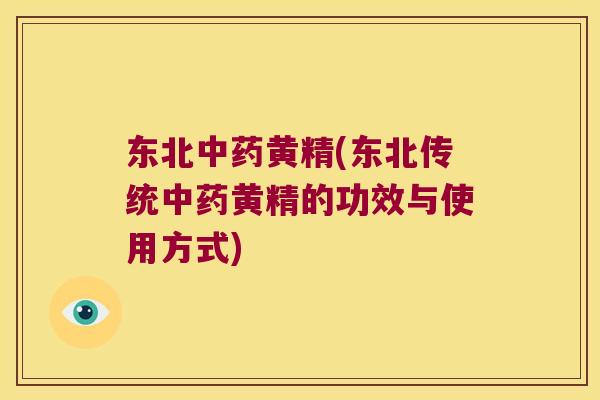 东北黄精(东北传统黄精的功效与使用方式)