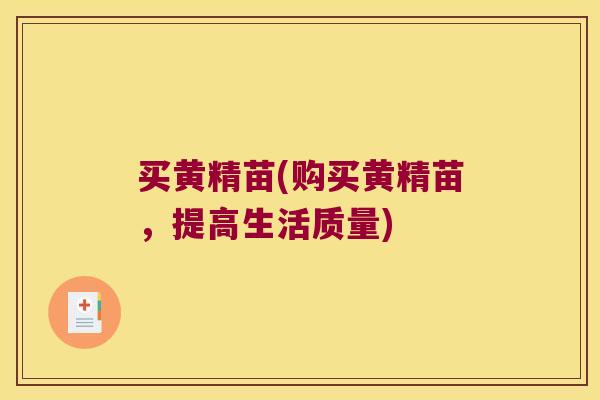 买黄精苗(购买黄精苗,提高生活质量) 买黄精苗(购买黄精苗,提高生活质量)