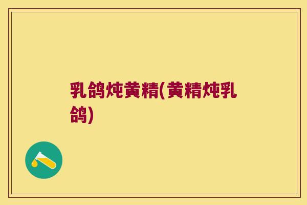 乳鸽炖黄精(黄精炖乳鸽)