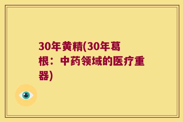 30年黄精(30年葛根：领域的医疗重器)
