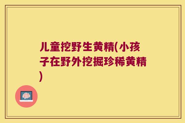 儿童挖野生黄精(小孩子在野外挖掘珍稀黄精) 儿童挖野生黄精(小孩子在野外挖掘珍稀黄精)