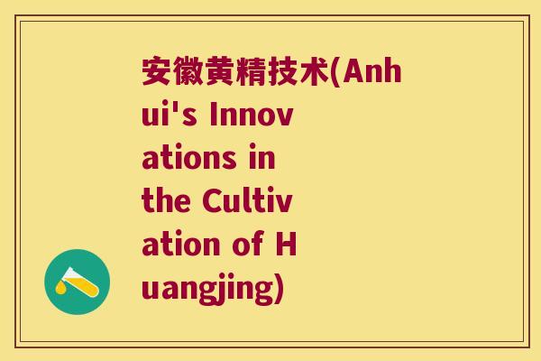 安徽黄精技术(Anhui's Innovations in the Cultivation of Huangjing)