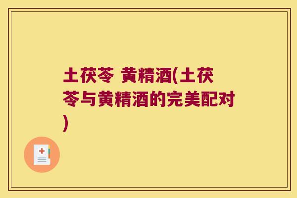 土茯苓 黄精酒(土茯苓与黄精酒的完美配对) 土茯苓 黄精酒(土茯苓与黄精酒的完美配对)