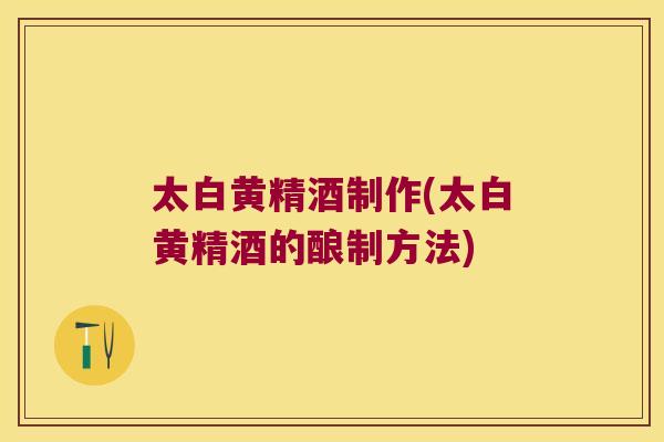 太白黄精酒制作(太白黄精酒的酿制方法)